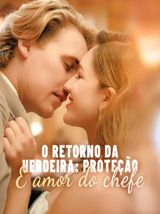O Retorno da Herdeira Proteção e Amor do Chefe