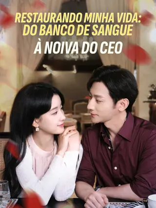 Restaurando Minha Vida Do Banco de Sangue à Noiva do CEO